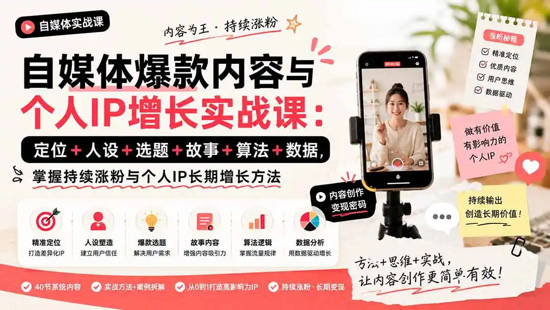 自媒体爆款内容与个人IP增长实战课：定位+人设+选题+故事+算法+数据，掌握持续涨粉与个人IP长期增长方法-来缘阁