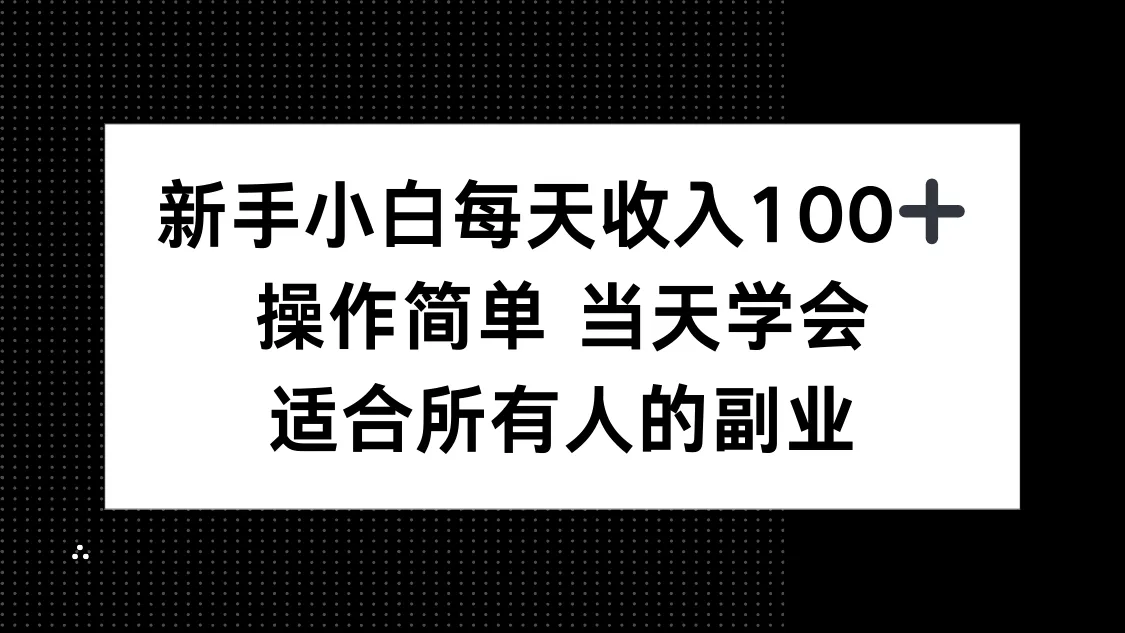 新手小白每天收入100+，操作简单 当天学会 ，适合所有人的副业-来缘阁
