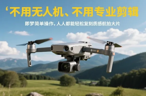 不用无人机、不用专业剪辑，即梦简单操作，人人都能轻松复刻质感航拍大片-来缘阁
