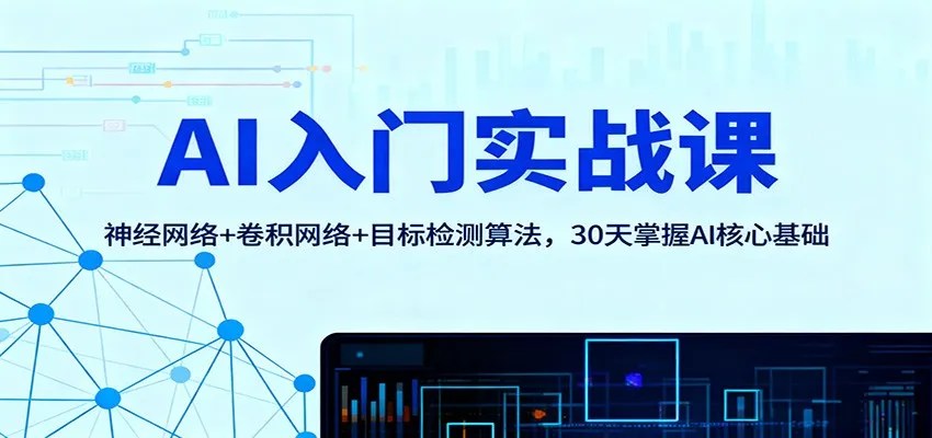 AI入门实战课：神经网络+卷积网络+目标检测算法，30天掌握AI核心基础-来缘阁