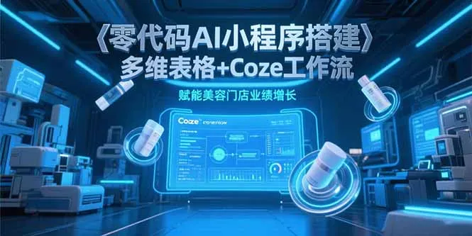零代码AI小程序搭建，多维表格+Coze工作流，赋能美容门店业绩增长-来缘阁