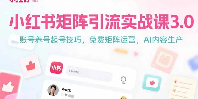 小红书矩阵引流实战课3.0：账号养号起号技巧，免裴矩阵运营，AI内容生产-来缘阁