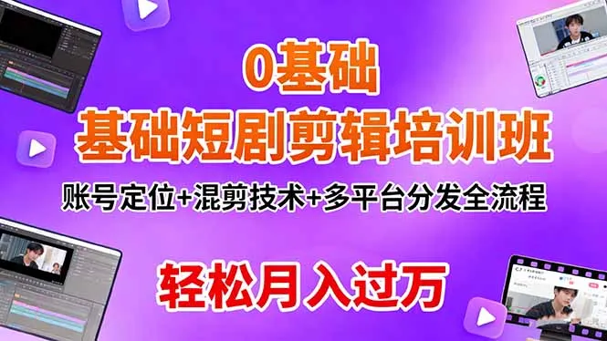 0基础短剧剪辑培训班：账号定位+混剪技术+多平台分发全流程，轻松月入过万-来缘阁