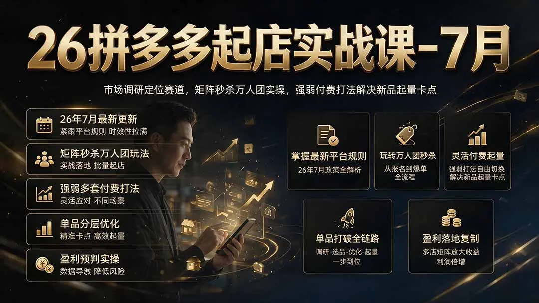 26拼多多起店实战课-7月｜市场调研定位赛道，矩阵秒杀万人团实操，强弱付费打法解决新品起量卡点-来缘阁