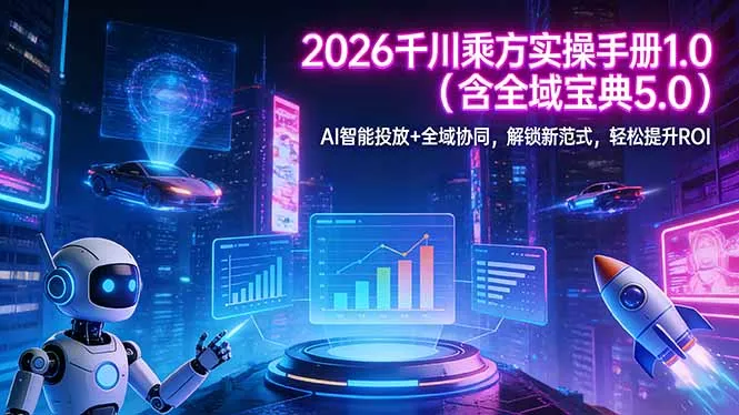2026 千川乘方实操手册 1.0(含全域宝典 5.0-来缘阁