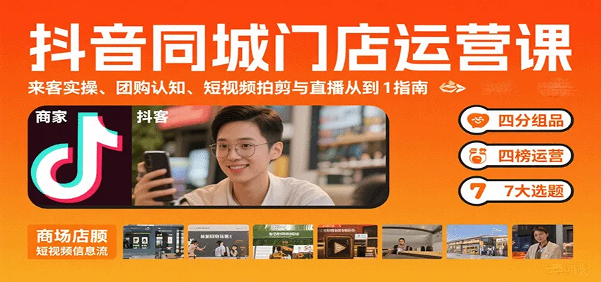 抖音同城门店运营课：来客实操、团购认知、短视频拍剪与直播从0到1指南-来缘阁
