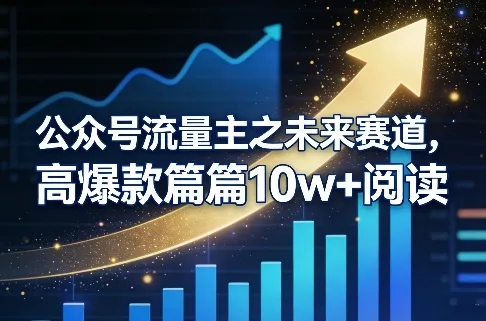 公众号流量主之未来赛道，高爆款篇篇10w+阅读-来缘阁