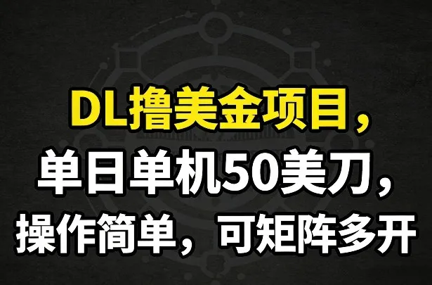 DL撸美金项目,单日单机50美刀,操作简单,可矩阵多开-来缘阁