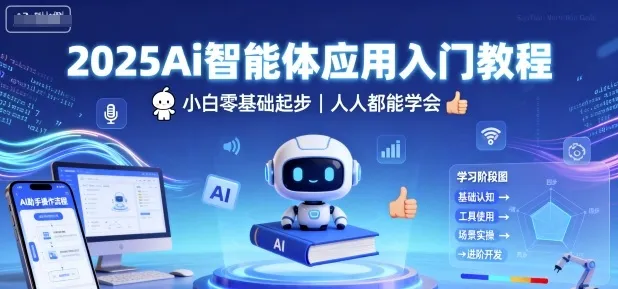 2025Ai智能体应用入门教程，小白零基础起步，人人都能学会-来缘阁