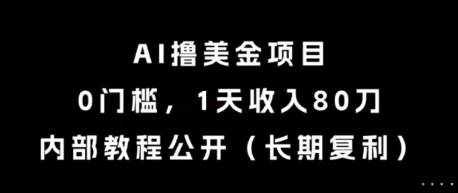 AI撸美金项目，0门槛，1天收入80刀，内部教程公开(长期复利)【揭秘】-来缘阁