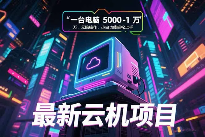 最新云机项目 一台电脑5000到10000 无脑操作小白也能轻松上手-来缘阁
