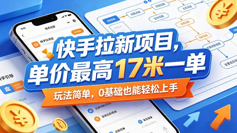 快手拉新项目，单价最高17米一单，玩法简单，0基础也能轻松上手-来缘阁