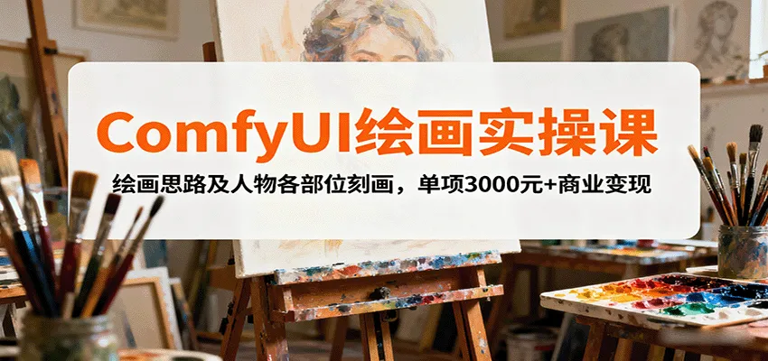 ComfyUI绘画实操课，绘画思路及人物各部位刻画，单项3000元+商业变现-来缘阁