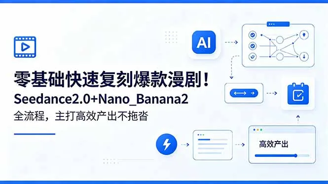 零基础快速复刻爆款漫剧！Seedance2.0+Nano_Banana2全流程，主打高效产出不拖沓-来缘阁