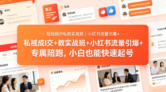 短视频IP私教实战班｜小红书流量引爆+私域成交+带徒盈利，专属陪跑，小白也能快速起号-来缘阁