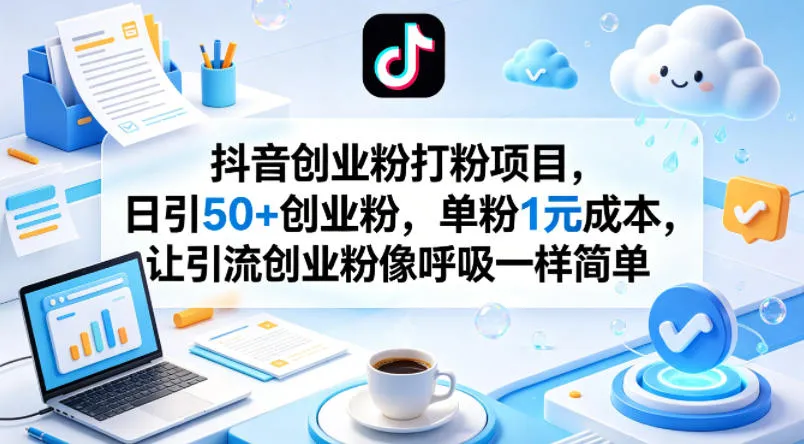 抖音创业粉打粉项目，日引50+创业粉，单粉1元成本，让引流创业粉像呼吸一样简单-来缘阁