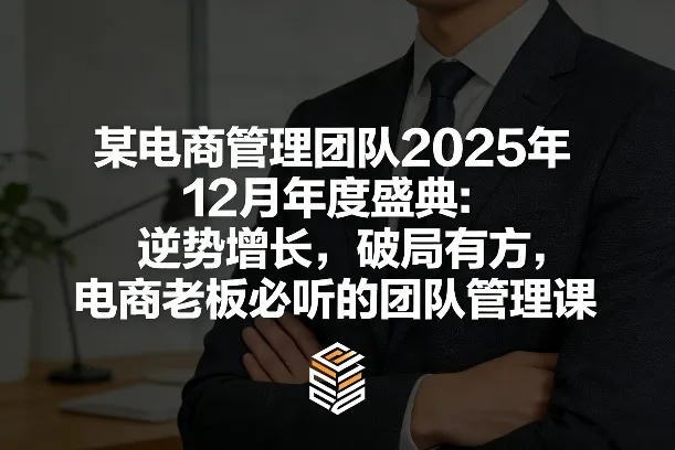 某电商管理团队2025年12月年度盛典：逆势增长，破局有方，电商老板必听的团队管理课-来缘阁