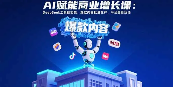 AI赋能商业增长课：DeepSeek工具链实战，爆款内容批量生产，平台最新玩法-来缘阁