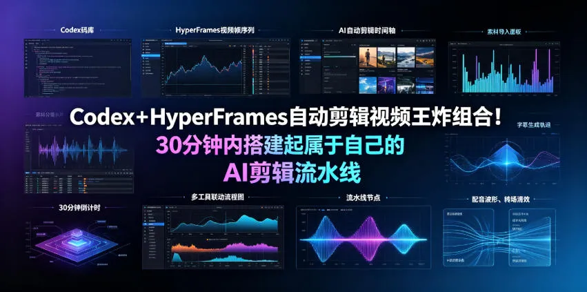 Codex＋HyperFrames自动剪辑视频王炸组合！30分钟内搭建起属于自己的AI剪辑流水线(完整版实操教程手册)-来缘阁
