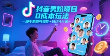 抖音男粉项目0成本玩法，一部手机即可操作，日均4张+，时间自由-来缘阁