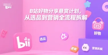 B站好物分享悬赏计划,从选品到营销全流程拆解
