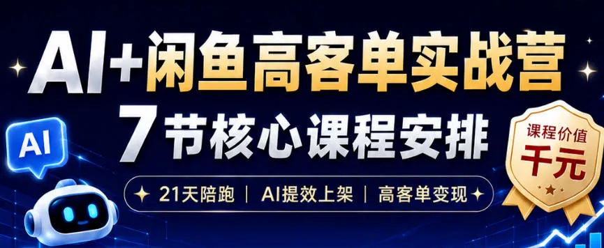 AI+闲鱼高客单实战营，AI提效上架，高客单变现，一台电脑，一部手机，零囤货，15天卖了14W+-来缘阁