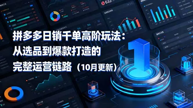 拼多多日销千单高阶玩法：从选品到爆款打造的完整运营链路(10月更新-来缘阁