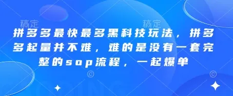拼多多最快最多黑科技玩法,拼多多起量并不难,难的是没有一套完整的sop流程,一起爆单(更新6月)-来缘阁