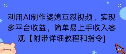 利用AI制作婆媳互怼视频，实现多平台收益，简单易上手收入可观【附带详细教程和指令】-来缘阁