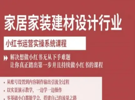 家居家装建材设计行业小红书运营实操系统课程，解决想做小红书无从下手难题让你真正踏出第一步-来缘阁