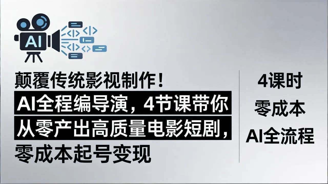 颠覆传统影视制作！AI全程编导演，4节课带你从零产出高质量电影短剧，零成本起号变现-来缘阁