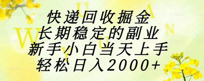 快递回收掘金，长期稳定的副业，新手小白当天上手，轻松日入2000+-来缘阁