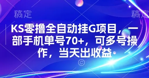 KS零撸全自动挂G项目，一部手机单号70+，可多号操作，当天出收益【揭秘】-来缘阁
