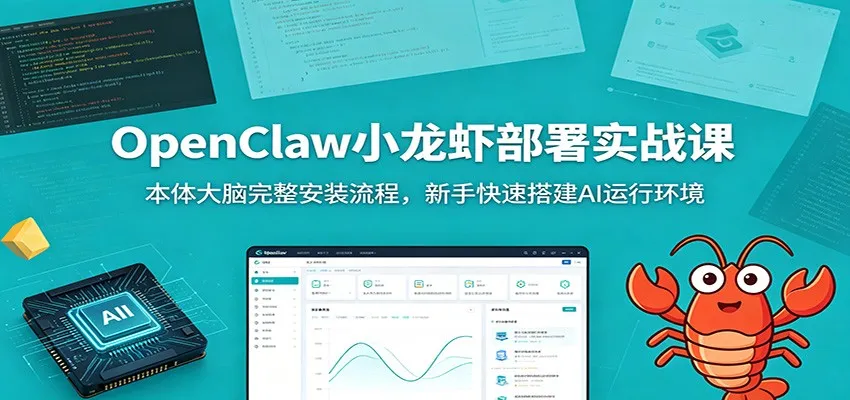 OpenClaw小龙虾部署实战课：本体大脑完整安装流程，新手快速搭建AI运行环境-来缘阁