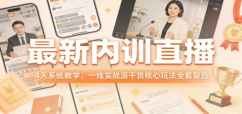最新内训直播，4天系统教学，一线实战派干货核心玩法全套复盘-来缘阁