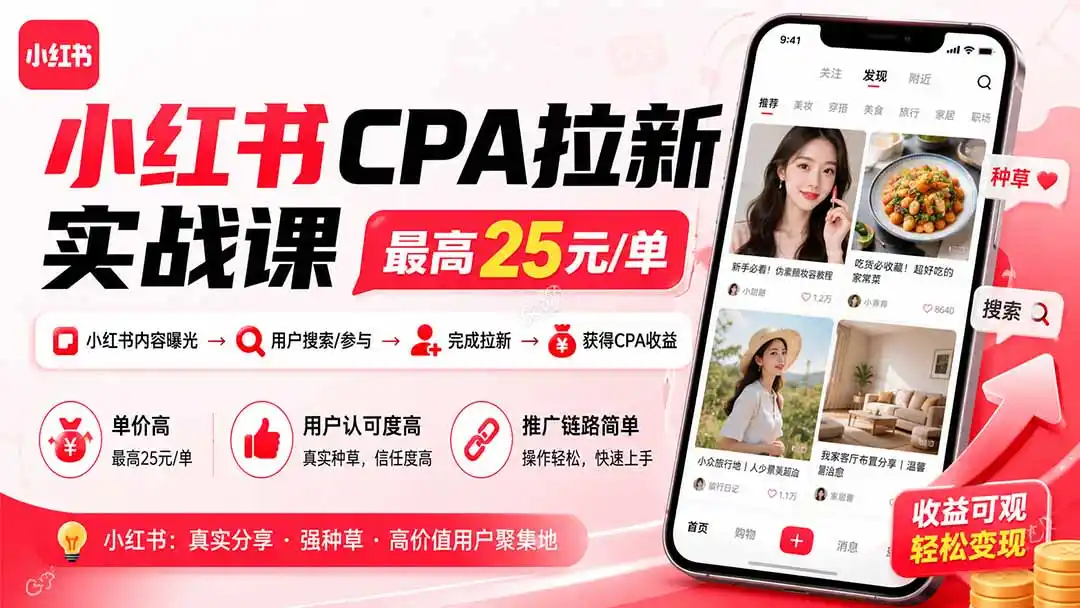小红书CPA拉新实战课-更新0827：最高25元/单，小红书内容曝光—用户搜索/参与—完成拉新—获得CPA收益-来缘阁