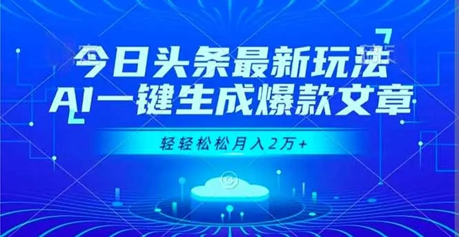 今日头条最新玩法,AI一键生成爆款文章,轻轻松松月入2万+-来缘阁