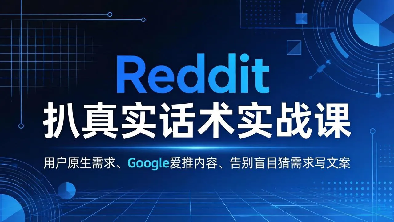 Reddit 扒真实话术实战课:用用户原生需求做 Google 爱推内容,告别盲目猜需求写文案-来缘阁