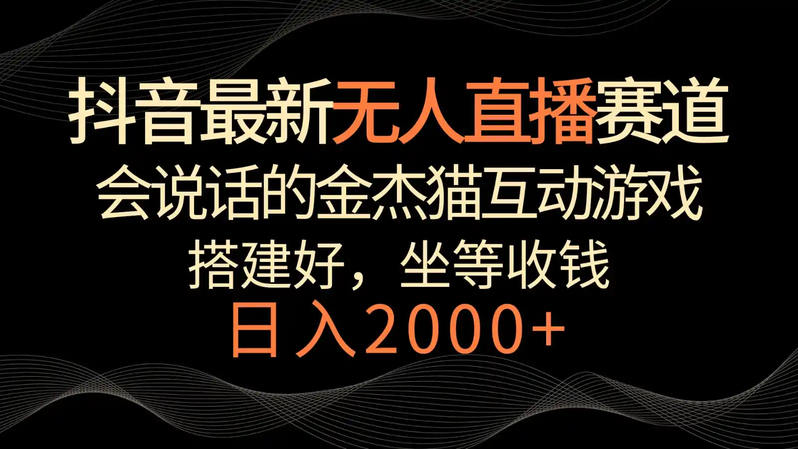 抖音最新无人直播赛道,日入2000+,会说话的金杰猫互动小游戏,礼物收不停-来缘阁