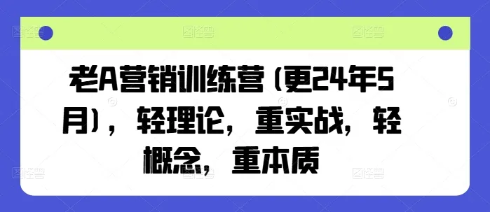 老A营销训练营(更25年7月)，轻理论，重实战，轻概念，重本质-来缘阁
