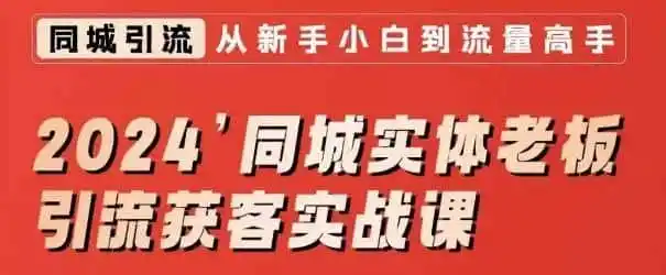 2024同城实体老板引流获客实战课,同城短视频·同城直播·实体店投放·问题答疑-来缘阁