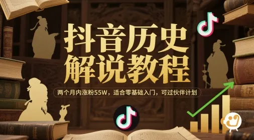 抖音历史解说教程，两个月内涨粉55W，适合零基础入门，可过伙伴计划-来缘阁