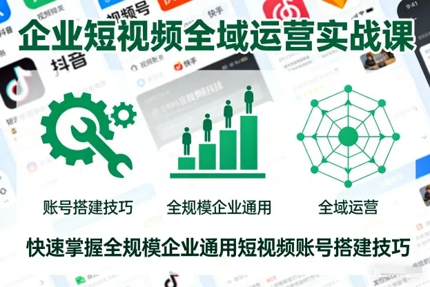 企业短视频全域运营实战课，快速掌握全规模企业通用短视频账号搭建技巧-来缘阁