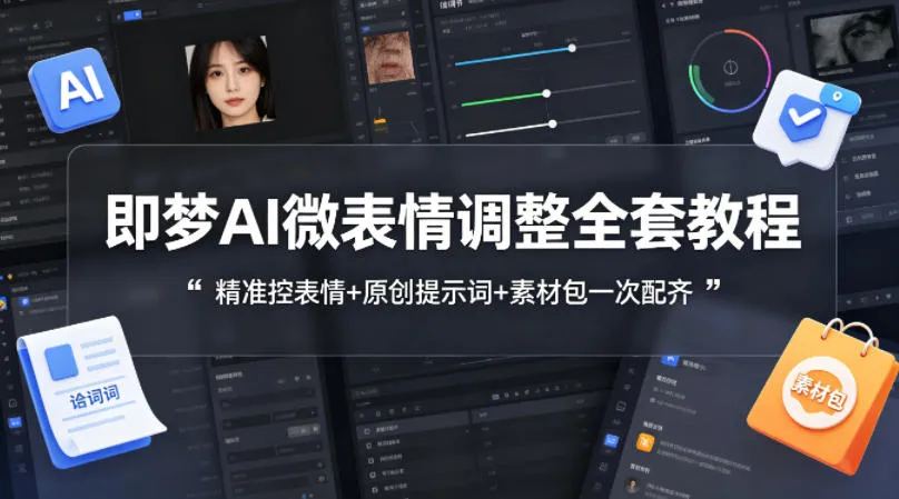 即梦AI微表情调整全套教程，精准控表情+原创提示词+素材包一次配齐-来缘阁