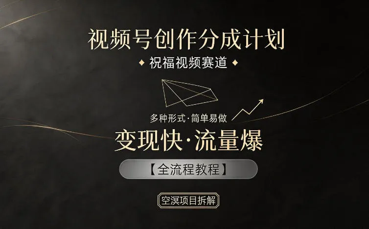 视频号创作分成计划，祝福视频赛道，多种制作形式，简单易做，变现快流量爆【全流程教程】-来缘阁