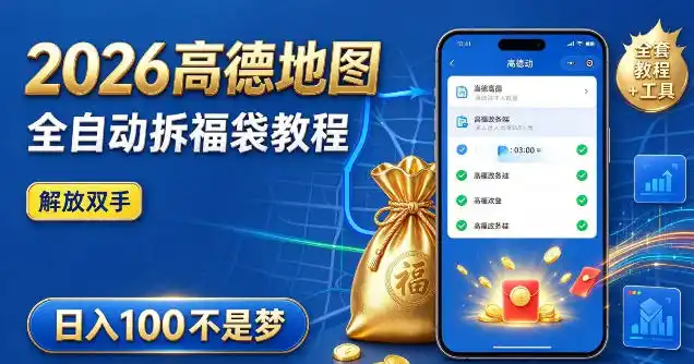 2026高德地图全自动拆福袋项目，全套教程+工具，自动运行解放双手，轻松上手日入100+【揭秘】-来缘阁