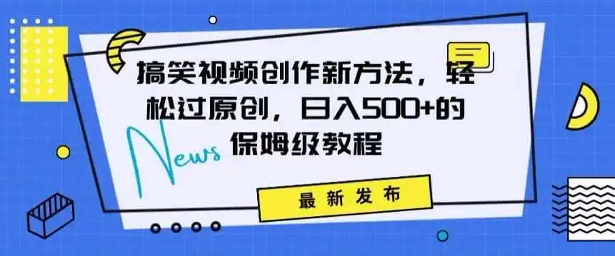 搞笑视频创作秘籍:掌握新技巧,轻松实现原创,日赚500+的全方位保姆教程【揭秘】-来缘阁