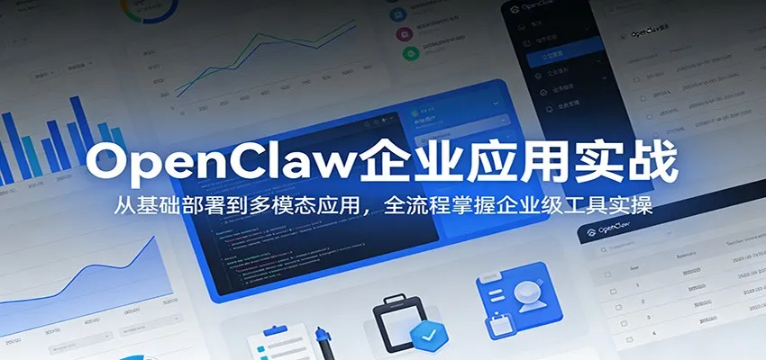 OpenClaw企业应用实战：从基础部署到多模态应用，全流程掌握企业级工具实操-来缘阁