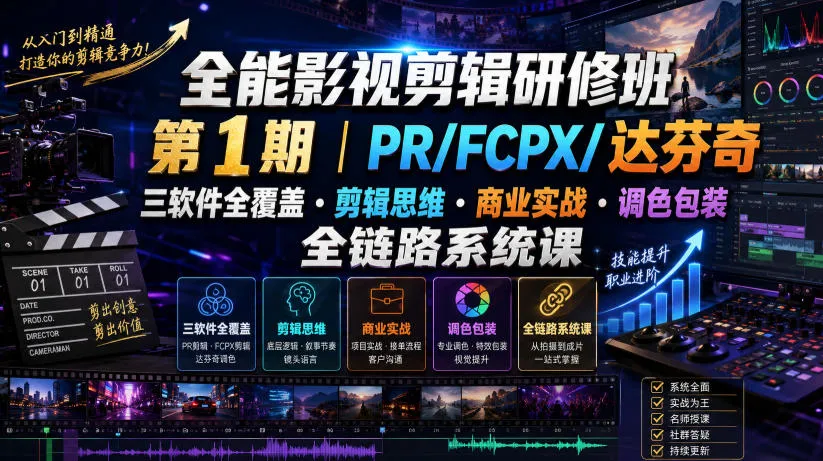 全能影视剪辑研修班第1期|PR/FCPX/达芬奇三软件全覆盖・剪辑思维・商业实战・调色包装全链路系统课-来缘阁