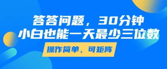 答答问题,30分钟,小白也能一天最少也有三位数,操作简单-来缘阁